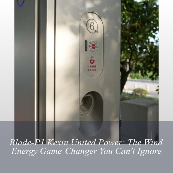 Blade-P1 Kexin United Power: The Wind Energy Game-Changer You Can't Ignore